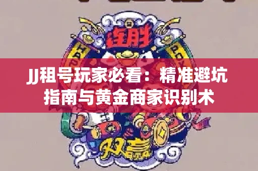 JJ租号玩家必看：精准避坑指南与黄金商家识别术